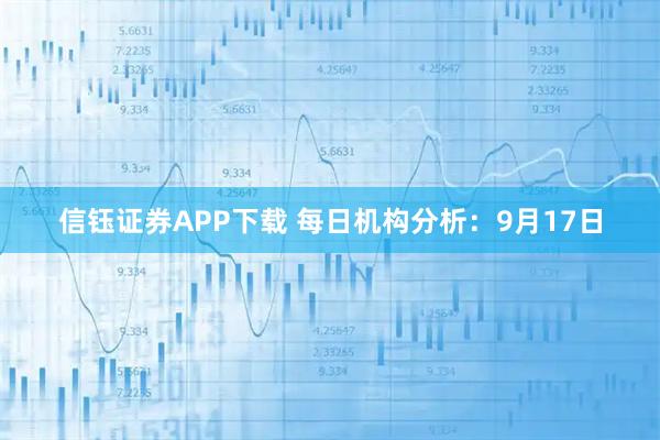 信钰证券APP下载 每日机构分析:9月17日