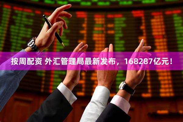 按周配资 外汇管理局最新发布，168287亿元！
